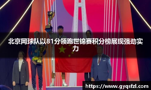 北京网球队以81分领跑世锦赛积分榜展现强劲实力