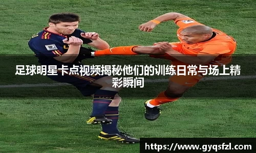 足球明星卡点视频揭秘他们的训练日常与场上精彩瞬间