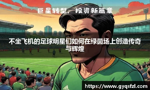不坐飞机的足球明星们如何在绿茵场上创造传奇与辉煌