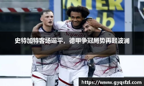 史特加特客场逼平，德甲争冠局势再起波澜