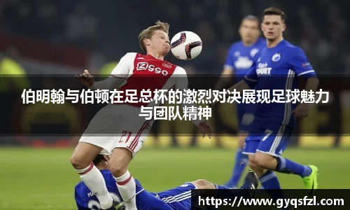 伯明翰与伯顿在足总杯的激烈对决展现足球魅力与团队精神