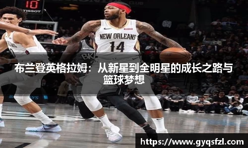 布兰登英格拉姆：从新星到全明星的成长之路与篮球梦想