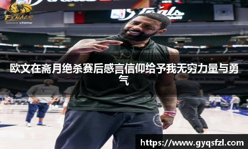 欧文在斋月绝杀赛后感言信仰给予我无穷力量与勇气