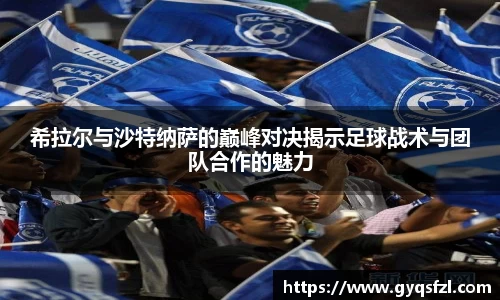 希拉尔与沙特纳萨的巅峰对决揭示足球战术与团队合作的魅力