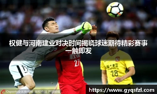 权健与河南建业对决时间揭晓球迷期待精彩赛事一触即发