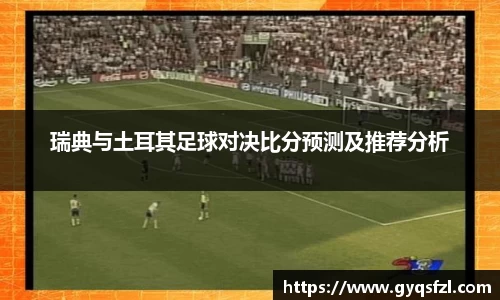 瑞典与土耳其足球对决比分预测及推荐分析
