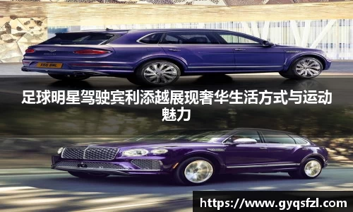 足球明星驾驶宾利添越展现奢华生活方式与运动魅力