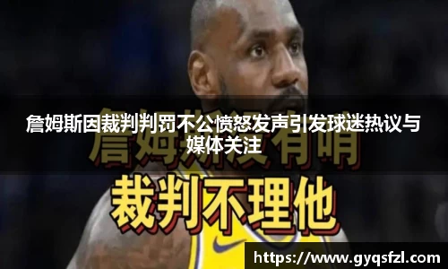 詹姆斯因裁判判罚不公愤怒发声引发球迷热议与媒体关注