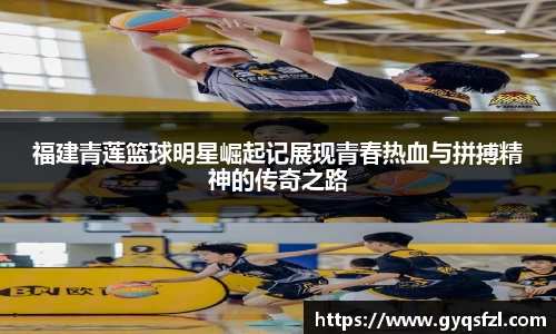 福建青莲篮球明星崛起记展现青春热血与拼搏精神的传奇之路